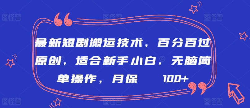 最新短剧搬运技术，百分百过原创，适合新手小白，无脑简单操作，月保底2000+_双星网创_创业赚钱_抖音教程_短视频教程-创业赚钱_抖音教程_短视频教程