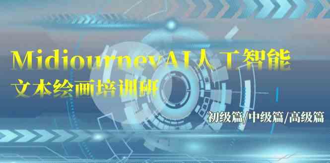 （9549期）Midjourney-AI人工智能 文本绘画培训班：初级篇/中级篇/高级篇（17节）_双星网创_创业赚钱_抖音教程_短视频教程-创业赚钱_抖音教程_短视频教程