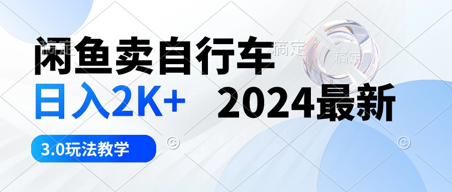 （10296期）闲鱼卖自行车 日入2K+ 2024最新 3.0玩法教学_双星网创_创业赚钱_抖音教程_短视频教程-创业赚钱_抖音教程_短视频教程