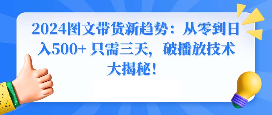 2024图文带货新趋势：从零到日入500+ 只需三天，破播放技术大揭秘！_双星网创_创业赚钱_抖音教程_短视频教程-创业赚钱_抖音教程_短视频教程