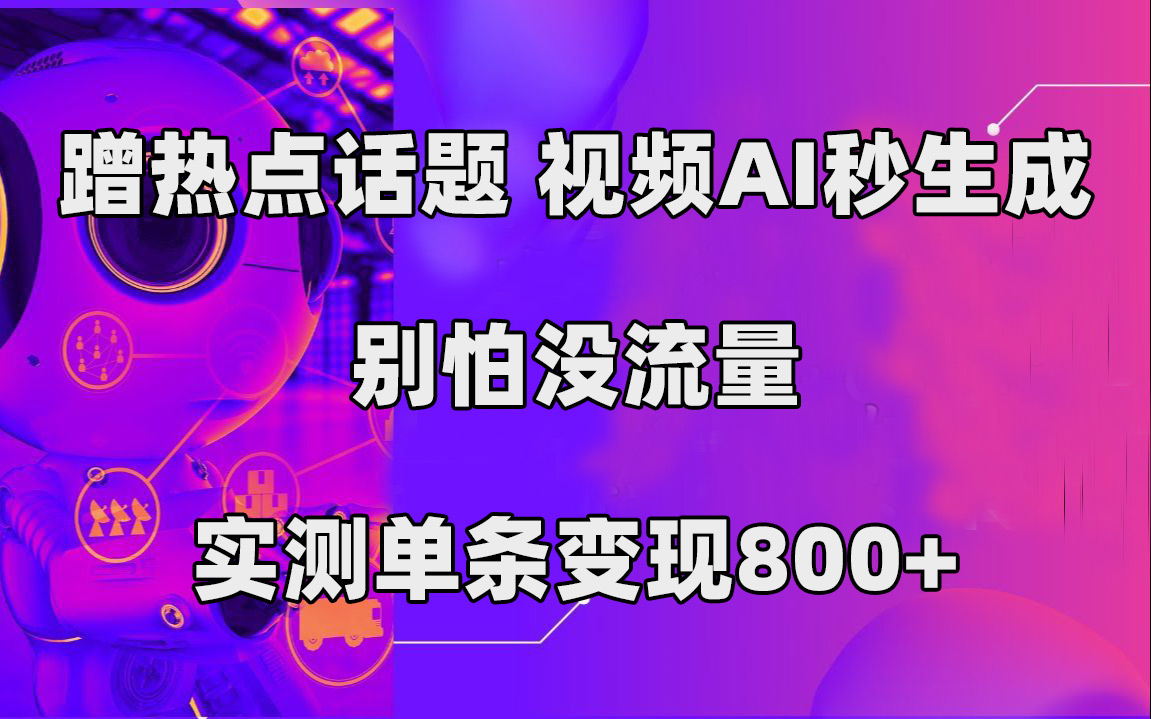 蹭热点话题，视频AI秒生成，别怕没流量，实测单条变现800+_双星网创_创业赚钱_抖音教程_短视频教程-创业赚钱_抖音教程_短视频教程