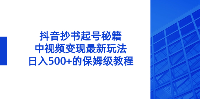 抖音抄书起号秘籍，中视频变现最新玩法，日入500+的保姆级教程！_双星网创_创业赚钱_抖音教程_短视频教程-创业赚钱_抖音教程_短视频教程