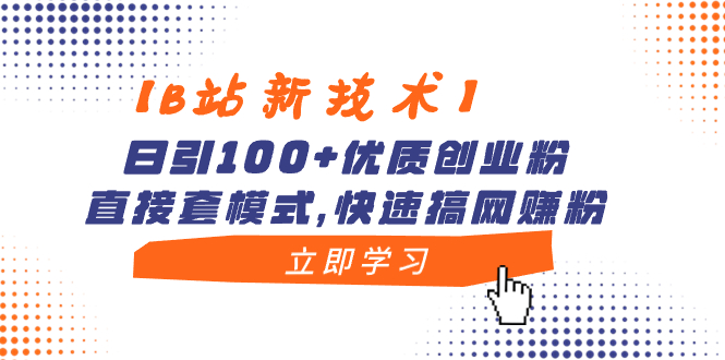 【B站新技术】日引100+优质创业粉，直接套模式，快速搞网赚粉_双星网创_创业赚钱_抖音教程_短视频教程-创业赚钱_抖音教程_短视频教程