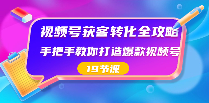 视频号-获客转化全攻略，手把手教你打造爆款视频号（19节课）_双星网创_创业赚钱_抖音教程_短视频教程-创业赚钱_抖音教程_短视频教程