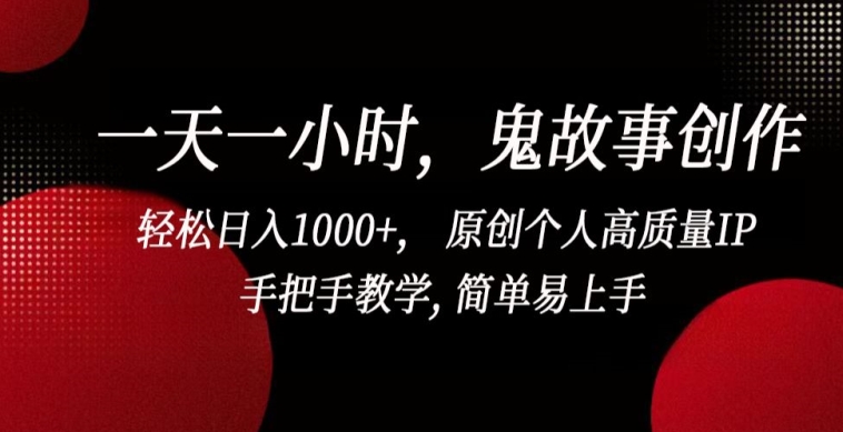 一天一小时，鬼故事创作， 轻松日入1000+， 原创个人高质量IP，手把手教学, 简单易上手_双星网创_创业赚钱_抖音教程_短视频教程-创业赚钱_抖音教程_短视频教程