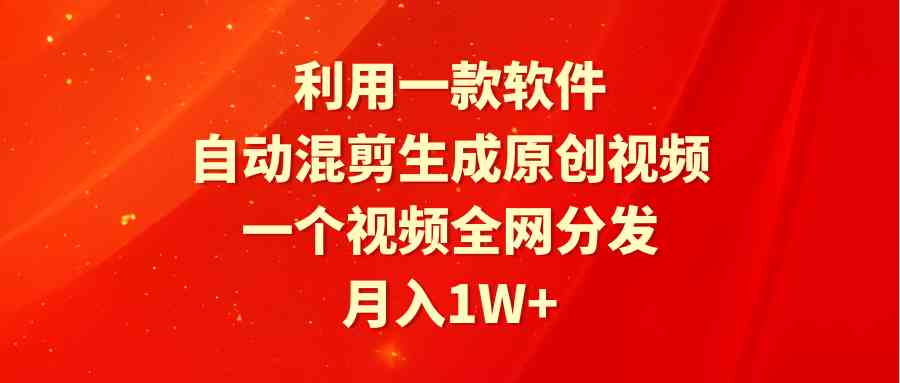 （9472期）利用一款软件，自动混剪生成原创视频，一个视频全网分发，月入1W+附软件_双星网创_创业赚钱_抖音教程_短视频教程-创业赚钱_抖音教程_短视频教程
