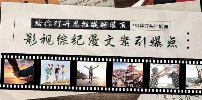 （9501期）影视综纪漫文案引爆点，给你打开思维醍醐灌顶+255种开头详解课（26节）_双星网创_创业赚钱_抖音教程_短视频教程-创业赚钱_抖音教程_短视频教程