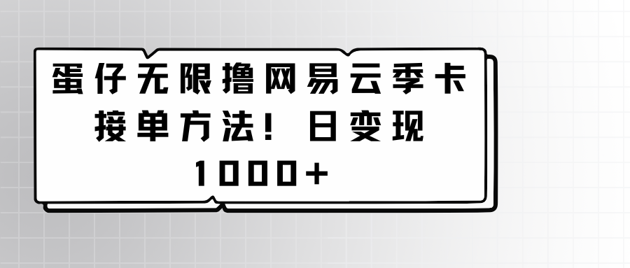 蛋仔无限撸网易云季卡接单方法！日变现1000+_双星网创_创业赚钱_抖音教程_短视频教程-创业赚钱_抖音教程_短视频教程