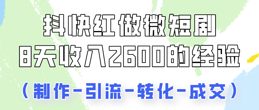 抖快做微短剧，8天收入2600+的实操经验，从前端设置到后期转化手把手教！_双星网创_创业赚钱_抖音教程_短视频教程-创业赚钱_抖音教程_短视频教程