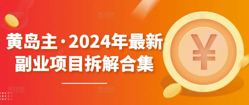 黄岛主·2024年最新副业项目拆解合集【无水印】_双星网创_创业赚钱_抖音教程_短视频教程-创业赚钱_抖音教程_短视频教程
