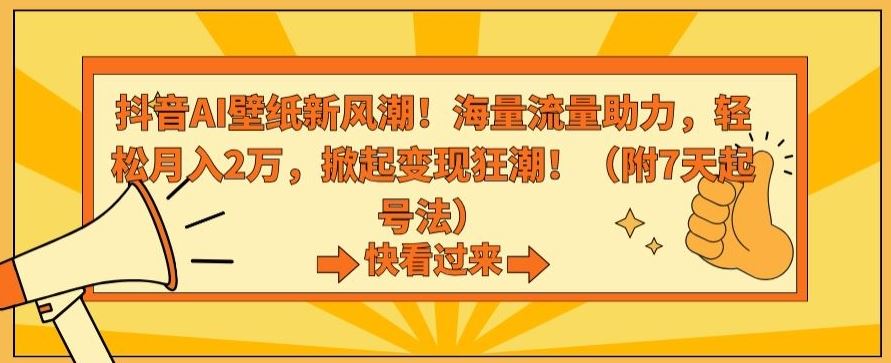 抖音AI壁纸新风潮！海量流量助力，轻松月入2万，掀起变现狂潮【揭秘】_双星网创_创业赚钱_抖音教程_短视频教程-创业赚钱_抖音教程_短视频教程