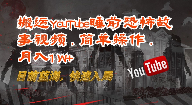 搬运YouTube睡前恐怖故事视频，简单操作，月入1W+，目前蓝海，快速入局_双星网创_创业赚钱_抖音教程_短视频教程-创业赚钱_抖音教程_短视频教程
