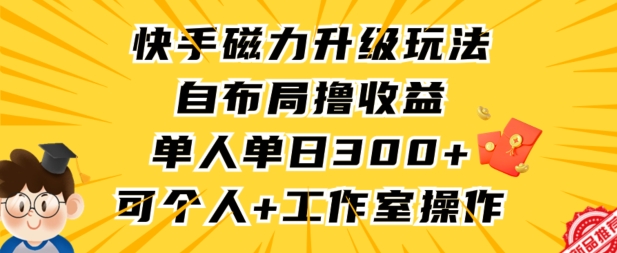 快手磁力升级玩法，自布局撸收益，单人单日300+，个人工作室均可操作_双星网创_创业赚钱_抖音教程_短视频教程-创业赚钱_抖音教程_短视频教程