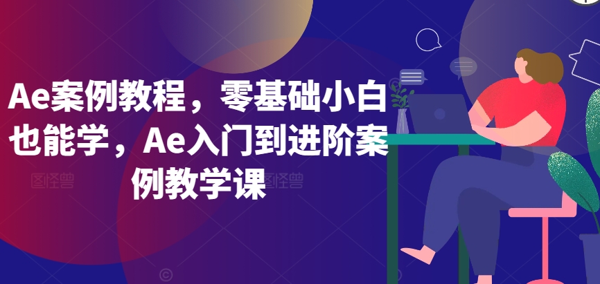 Ae案例教程，零基础小白也能学，Ae入门到进阶案例教学课_双星网创_创业赚钱_抖音教程_短视频教程-创业赚钱_抖音教程_短视频教程