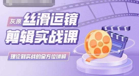 灰原丝滑运镜剪辑实战课，理论到实践的全方位讲解_双星网创_创业赚钱_抖音教程_短视频教程-创业赚钱_抖音教程_短视频教程