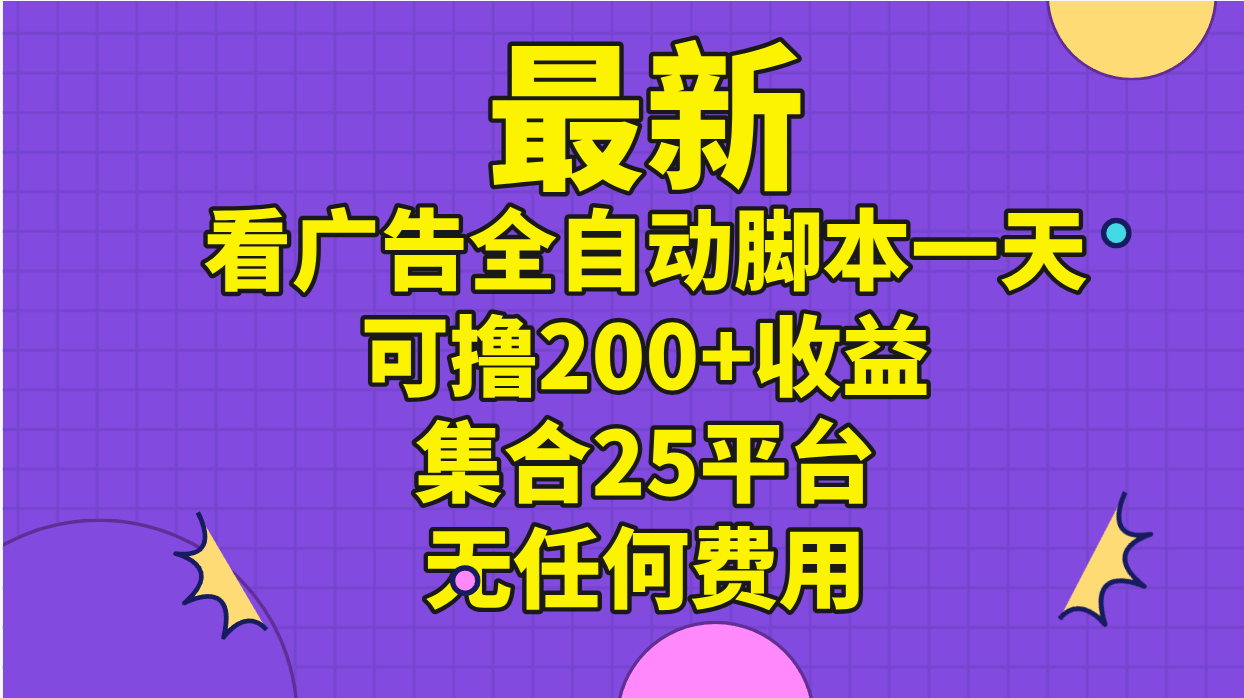 最新看广告全自动脚本一天可撸200+收益 。集合25平台 ，无任何费用_双星网创_创业赚钱_抖音教程_短视频教程-创业赚钱_抖音教程_短视频教程