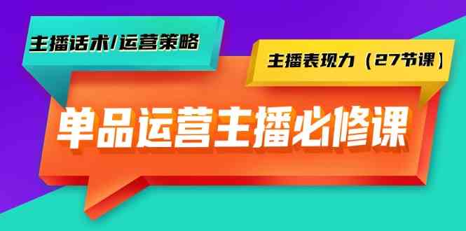 单品运营实操主播必修课：主播话术/运营策略/主播表现力（27节课）_双星网创_创业赚钱_抖音教程_短视频教程-创业赚钱_抖音教程_短视频教程