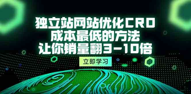 （10173期）独立站网站优化CRO，成本最低的方法，让你销量翻3-10倍（5节课）_双星网创_创业赚钱_抖音教程_短视频教程-创业赚钱_抖音教程_短视频教程