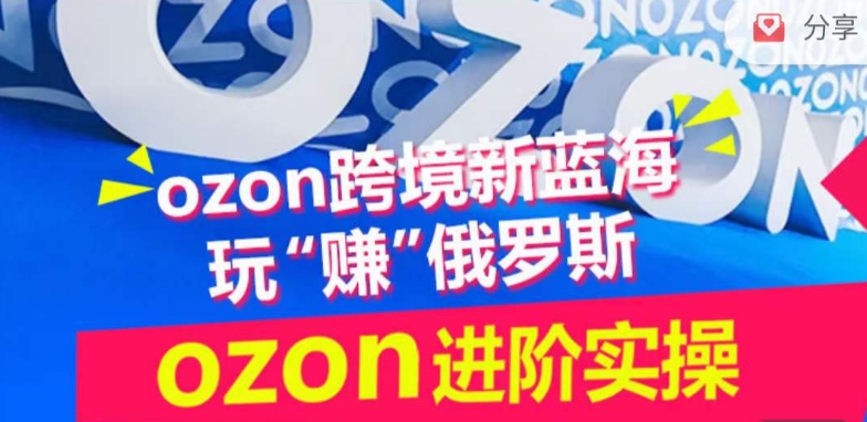 ozon跨境新蓝海玩“赚”俄罗斯，ozon进阶实操训练营_双星网创_创业赚钱_抖音教程_短视频教程-创业赚钱_抖音教程_短视频教程