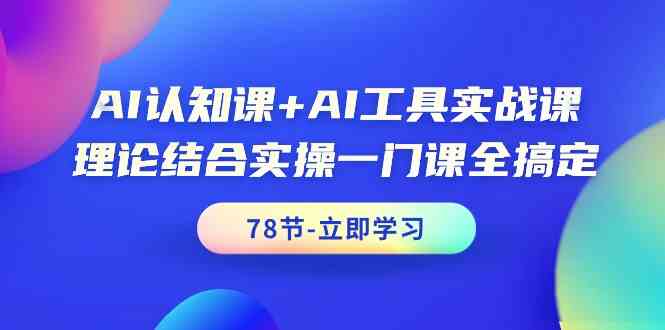 AI认知课+AI工具实战课，理论结合实操一门课全搞定（78节）_双星网创_创业赚钱_抖音教程_短视频教程-创业赚钱_抖音教程_短视频教程