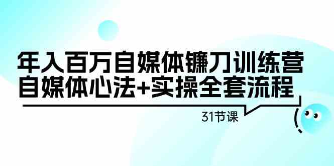 年入百万自媒体镰刀训练营：自媒体心法+实操全套流程（31节课）_双星网创_创业赚钱_抖音教程_短视频教程-创业赚钱_抖音教程_短视频教程