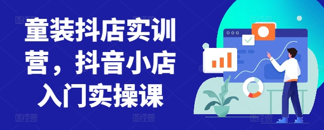 童装抖店实训营，抖音小店入门实操课_双星网创_创业赚钱_抖音教程_短视频教程-创业赚钱_抖音教程_短视频教程