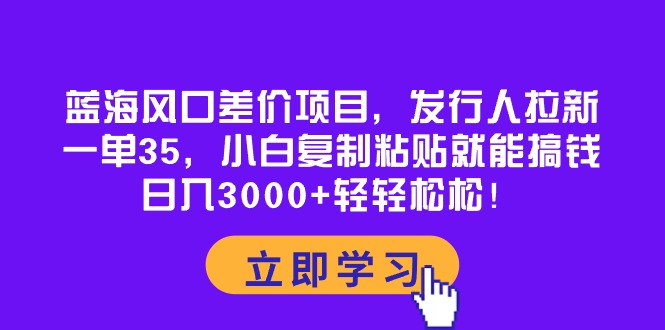 （10272期）蓝海风口差价项目，发行人拉新，一单35，小白复制粘贴就能搞钱！日入30…_双星网创_创业赚钱_抖音教程_短视频教程-创业赚钱_抖音教程_短视频教程