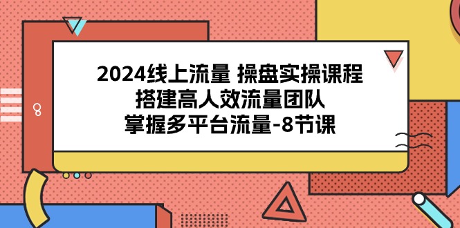 （10466期）2024线上流量 操盘实操课程，搭建高人效流量团队，掌握多平台流量-8节课_双星网创_创业赚钱_抖音教程_短视频教程-创业赚钱_抖音教程_短视频教程