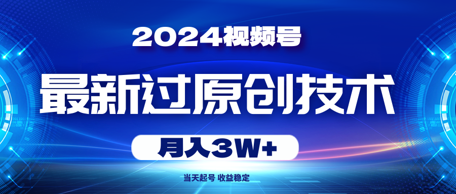 （10704期）2024视频号最新过原创技术，当天起号，收益稳定，月入3W+_双星网创_创业赚钱_抖音教程_短视频教程-创业赚钱_抖音教程_短视频教程