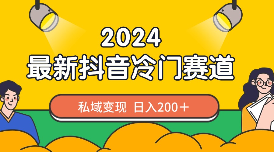 2024抖音最新冷门赛道，私域变现轻松日入200＋，作品制作简单，流量爆炸_双星网创_创业赚钱_抖音教程_短视频教程-创业赚钱_抖音教程_短视频教程