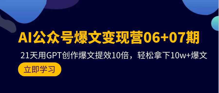 AI公众号爆文变现营07期，用GPT创作爆文提效10倍，轻松拿下10w+爆文_双星网创_创业赚钱_抖音教程_短视频教程-创业赚钱_抖音教程_短视频教程