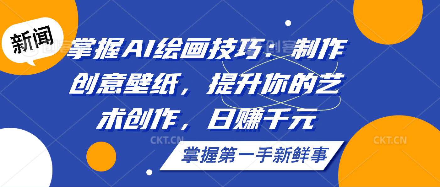 掌握AI绘画技巧：制作创意壁纸，提升你的艺术创作，日赚千元_双星网创_创业赚钱_抖音教程_短视频教程-创业赚钱_抖音教程_短视频教程