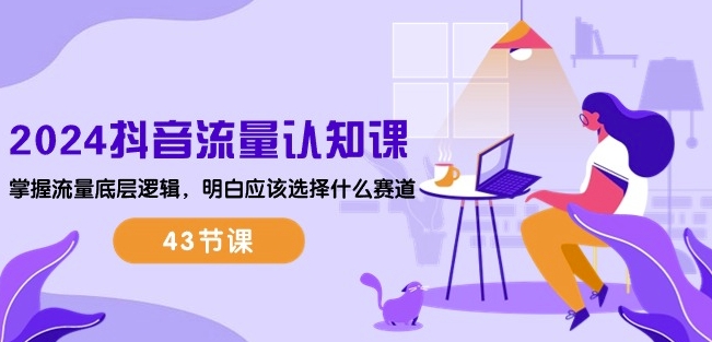 2024抖音流量认知课：掌握流量底层逻辑，明白应该选择什么赛道 (43节课)_双星网创_创业赚钱_抖音教程_短视频教程-创业赚钱_抖音教程_短视频教程