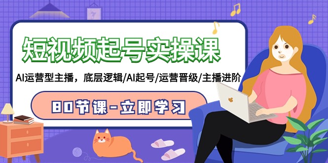 短视频起号实操课，AI运营型主播，底层逻辑/AI起号/运营晋级/主播进阶/80节课_双星网创_创业赚钱_抖音教程_短视频教程-创业赚钱_抖音教程_短视频教程