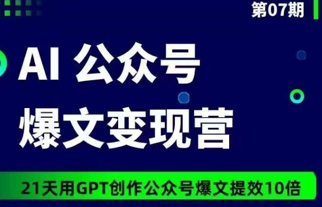 AI公众号爆文变现营07期，21天用GPT创作爆文提效10倍_双星网创_创业赚钱_抖音教程_短视频教程-创业赚钱_抖音教程_短视频教程