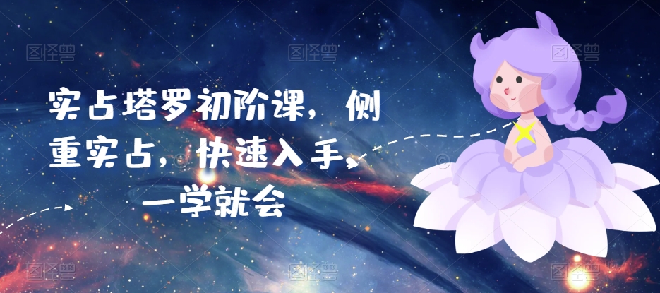 实占塔罗初阶课，侧重实占，快速入手，一学就会_双星网创_创业赚钱_抖音教程_短视频教程-创业赚钱_抖音教程_短视频教程