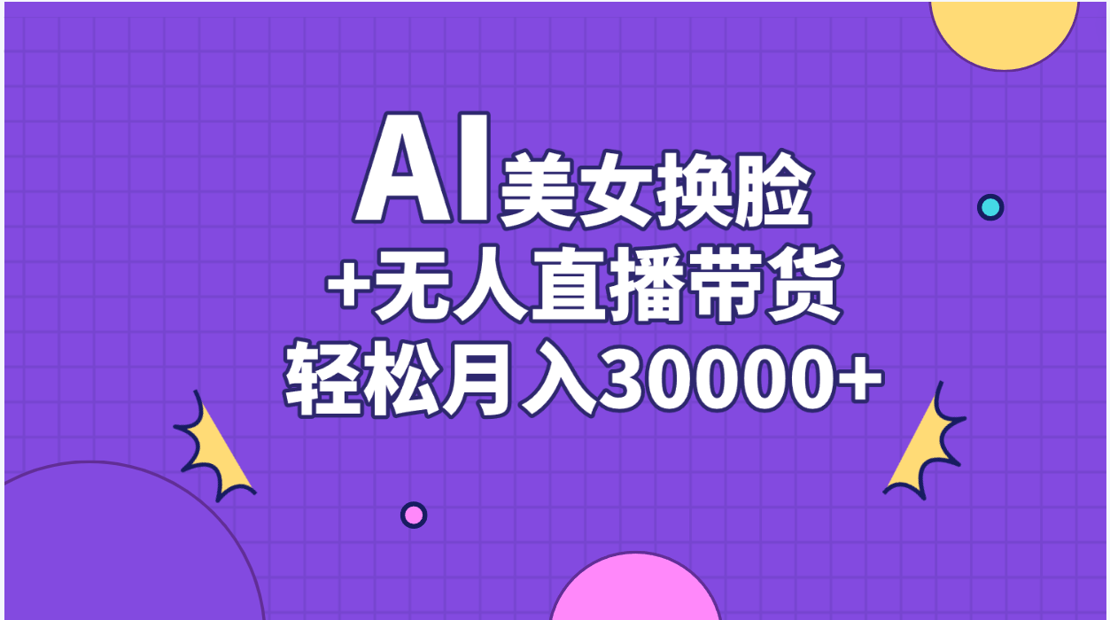 AI美女换脸视频结合无人直播带货，随便月入30000+_双星网创_创业赚钱_抖音教程_短视频教程-创业赚钱_抖音教程_短视频教程