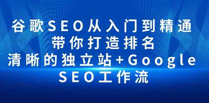 谷歌SEO从入门到精通 带你打造排名 清晰的独立站+Google SEO工作流_双星网创_创业赚钱_抖音教程_短视频教程-创业赚钱_抖音教程_短视频教程