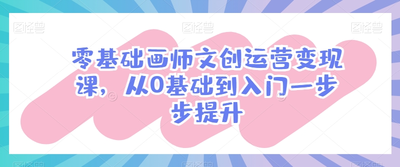 零基础画师文创运营变现课，从0基础到入门一步步提升_双星网创_创业赚钱_抖音教程_短视频教程-创业赚钱_抖音教程_短视频教程