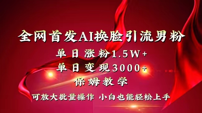 全网独创首发AI换脸引流男粉单日涨粉1.5W+变现3000+小白也能上手快速拿结果_双星网创_创业赚钱_抖音教程_短视频教程-创业赚钱_抖音教程_短视频教程