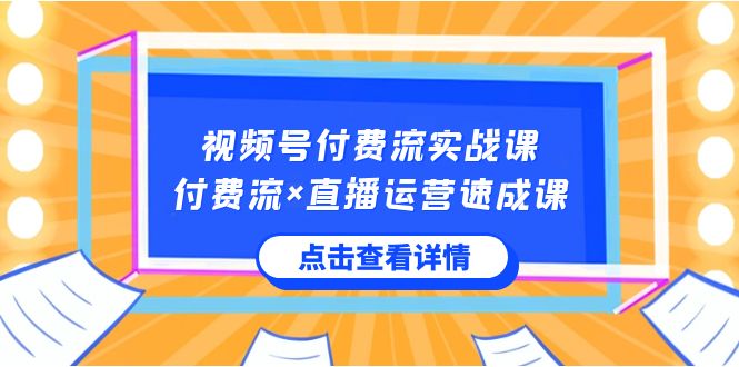 视频号付费流实战课，付费流×直播运营速成课，让你快速掌握视频号核心运.._双星网创_创业赚钱_抖音教程_短视频教程-创业赚钱_抖音教程_短视频教程