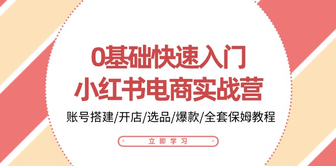 0基础快速入门小红书电商实战营：账号搭建/开店/选品/爆款/全套保姆教程_双星网创_创业赚钱_抖音教程_短视频教程-创业赚钱_抖音教程_短视频教程