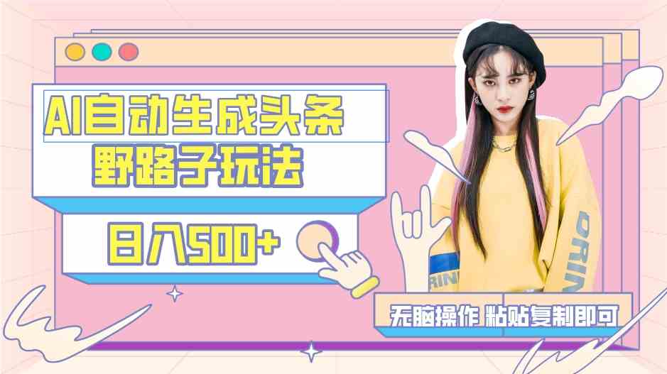 AI自动生成头条，三天必起号，三分钟轻松发布内容，复制粘贴.._双星网创_创业赚钱_抖音教程_短视频教程-创业赚钱_抖音教程_短视频教程