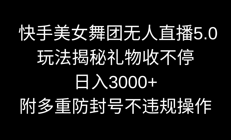 快手美女舞团无人直播5.0玩法揭秘，礼物收不停，日入3000+，内附多重防…_双星网创_创业赚钱_抖音教程_短视频教程-创业赚钱_抖音教程_短视频教程