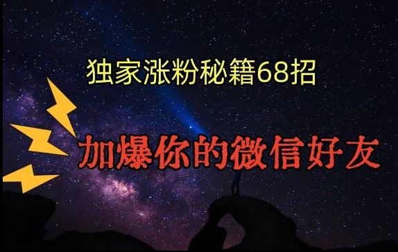 引流涨粉独家秘籍68招，加爆你的微信好友【文档】_双星网创_创业赚钱_抖音教程_短视频教程-创业赚钱_抖音教程_短视频教程