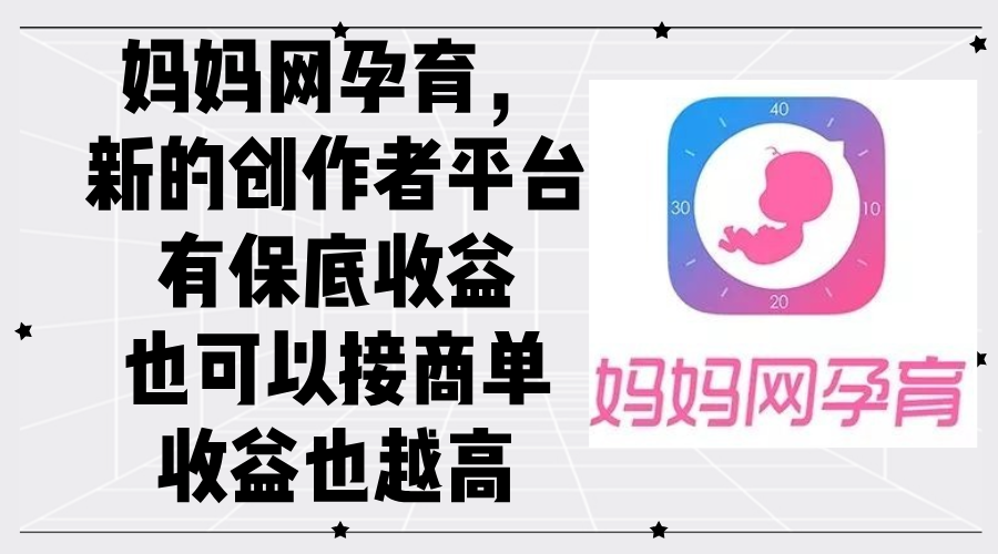 （12550期）妈妈网孕育，新的创作者平台，有保底收益也可以接商单收益也越高_双星网创_创业赚钱_抖音教程_短视频教程-创业赚钱_抖音教程_短视频教程