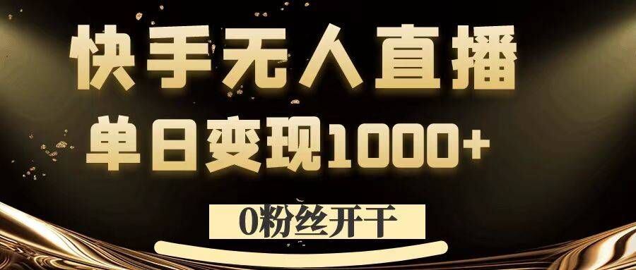 0粉丝开干，快手无人直播，单日变现1k+【揭秘】_双星网创_创业赚钱_抖音教程_短视频教程-创业赚钱_抖音教程_短视频教程