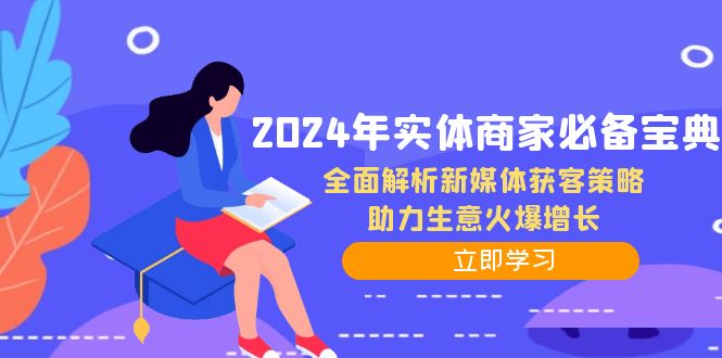 2024年实体商家必备宝典：全面解析新媒体获客策略，助力生意火爆增长_双星网创_创业赚钱_抖音教程_短视频教程-创业赚钱_抖音教程_短视频教程
