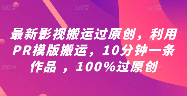 最新影视搬运过原创，利用PR模版搬运，10分钟一条作品 ，100%过原创【教程+PR模板】_双星网创_创业赚钱_抖音教程_短视频教程-创业赚钱_抖音教程_短视频教程