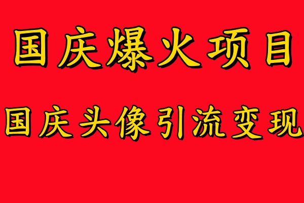 国庆爆火风口项目——国庆头像引流变现，零门槛高收益，小白也能起飞【揭秘】_双星网创_创业赚钱_抖音教程_短视频教程-创业赚钱_抖音教程_短视频教程
